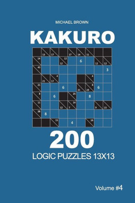 Kakuro - 200 Logic Puzzles 13x13 (Volume 4) (Kakuro 13x13)