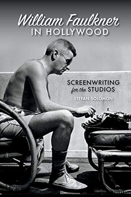 William Faulkner in Hollywood: Screenwriting for the Studios (The South on Screen Ser.)