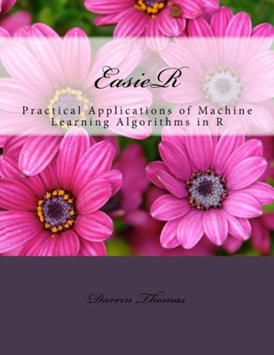 EasieR: Practical Applications of Machine Learning Algorithms in R