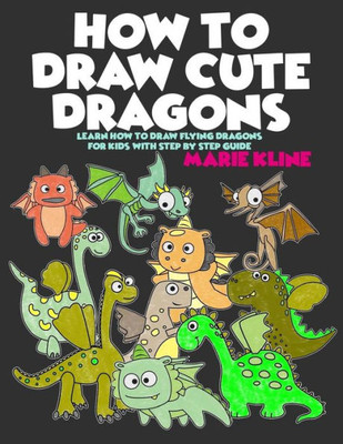 How to Draw Cute Dragons: Learn How to Draw Flying Dragons for Kids with Step by Step Guide
