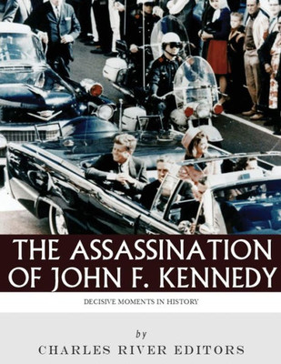 Decisive Moments in History: The Assassination of John F. Kennedy