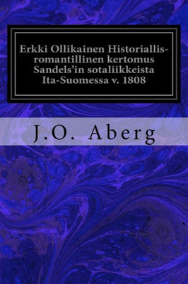 Erkki Ollikainen Historiallis-romantillinen kertomus Sandels'in sotaliikkeista Ita-Suomessa v. 1808 (Finnish Edition)