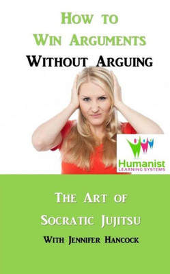 How to Win Arguments Without Arguing: Socratic Jujitsu