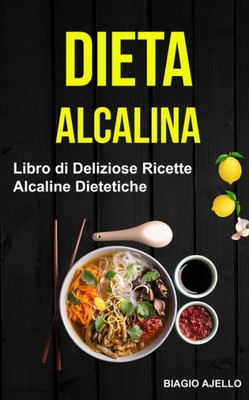 Dieta Alcalina: Libro di Deliziose Ricette Alcaline Dietetiche (Italian Edition)