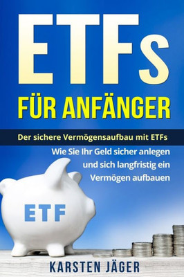 ETFs für Anfänger: Der sichere Vermögensaufbau mit ETFs. Wie Sie Ihr Geld sicher anlegen und sich langfristig ein Vermögen aufbauen. (German Edition)