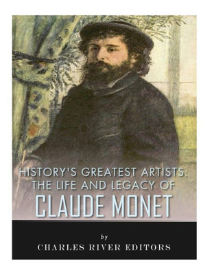 History's Greatest Artists: The Life and Legacy of Claude Monet