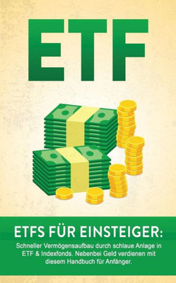 ETF: ETF für Einsteiger: Schneller Vermögensaufbau durch schlaue Anlage in ETF & Indexfonds. Nebenbei Geld verdienen mit diesem Handbuch für Anfänger. (German Edition)