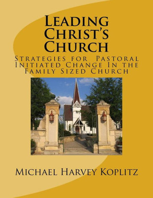 Leading Christ's Church: Strategies for Pastoral Initiated Change In the Family Sized Church