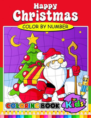 Happy Christmas Color by Number Coloring Book for Kids: Activity book for boy, girls, kids Ages 2-4,3-5,4-8 Coloring Book