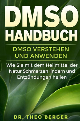 DMSO Handbuch: DMSO verstehen und anwenden. Wie Sie mit dem Heilmittel der Natur Schmerzen lindern und Entzündungen heilen. (German Edition)