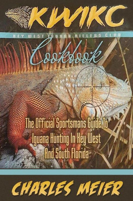 Key West Iguana Killers Club. The Official Sportsman's guide to Iguana Hunting: A how to guide to Iguana hunting in South Florida and the Florida Keys .