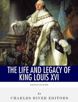 French Legends: The Life and Legacy of King Louis XVI