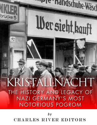 Kristallnacht: The History and Legacy of Nazi Germany?s Most Notorious Pogrom