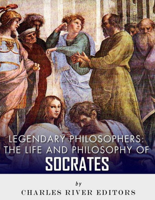Legendary Philosophers: The Life and Philosophy of Socrates