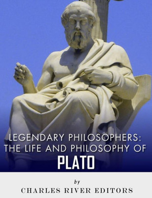 Legendary Philosophers: The Life and Philosophy of Plato