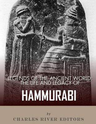 Legends of the Ancient World: The Life and Legacy of Hammurabi