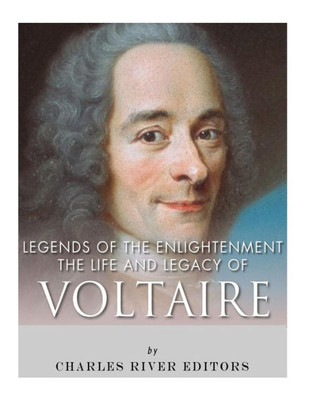 Legends of The Enlightenment: The Life and Legacy of Voltaire