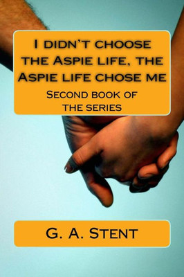 I didn't choose the Aspie life, the Aspie life chose me: Second book of the series (What it's like to live with high-functioning Autism)