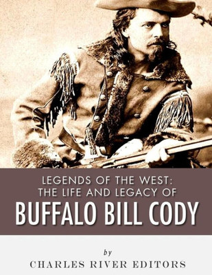 Legends of the West: The Life and Legacy of Buffalo Bill Cody