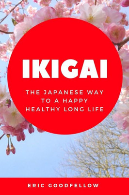 Ikigai: The Japanese way to a Happy Healthy Long Life
