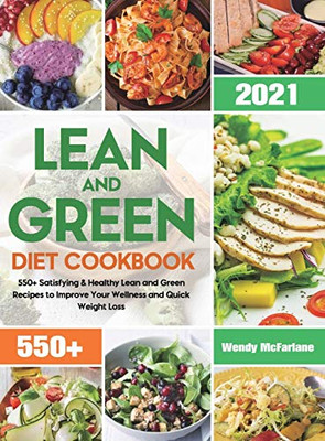 Lean and Green Diet Cookbook 2021: 550+ Satisfying & Healthy Lean and Green Recipes to Improve Your Wellness and Quick Weight Loss - Hardcover