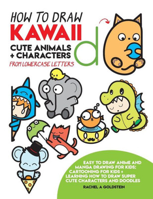 How to Draw Kawaii Cute Animals + Characters from Lowercase Letters: Easy to Draw Anime and Manga Drawing for Kids: Cartooning for Kids + Learning How to Draw Super Cute Characters and Doodles