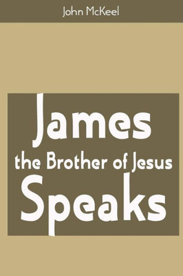 James the Brother of Jesus Speaks