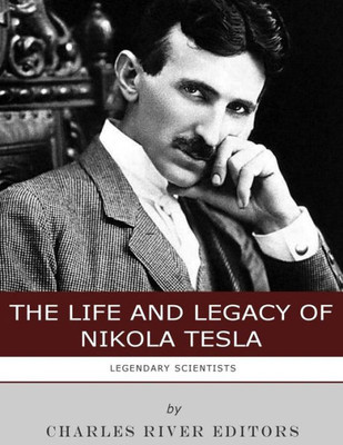 Legendary Scientists: The Life and Legacy of Nikola Tesla