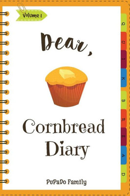 Dear, Cornbread Diary: Make An Awesome Month With 31 Best Cornbread Recipes! (Cornbread Cookbook, Cornbread Book, Cornbread Cooker, Best Quick Bread, Quick Bread Book, Quick Bread Recipe)