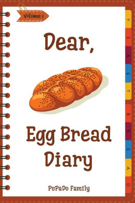 Dear, Egg Bread Diary: Make An Awesome Month With 31 Best Egg Bread Recipes! (Challah Bread Book, Challah Recipe Book, Egg Challah Bread, Challah Baking Book, Jewish Challah Cookbook)