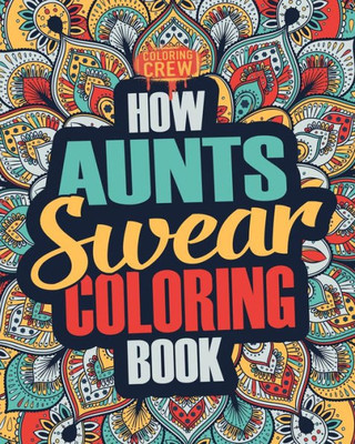 How Aunts Swear Coloring Book: A Funny, Irreverent, Clean Swear Word Aunt Coloring Book Gift Idea (Aunt Coloring Books)
