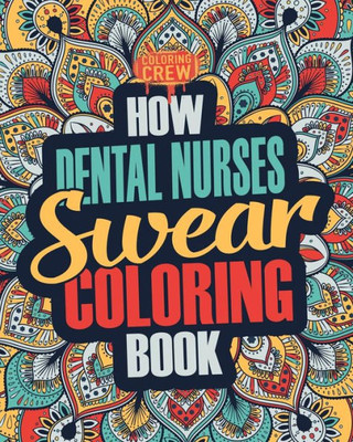 How Dental Nurses Swear Coloring Book: A Funny, Irreverent, Clean Swear Word Dental Nurse Coloring Book Gift Idea (Dental Nurse Coloring Books)