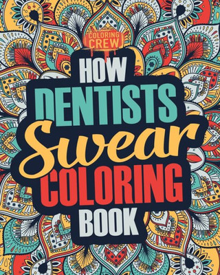 How Dentists Swear Coloring Book: A Funny, Irreverent, Clean Swear Word Dentist Coloring Book Gift Idea (Dentist Coloring Books)