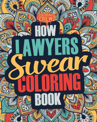 How Lawyers Swear Coloring Book: A Funny, Irreverent, Clean Swear Word Lawyer Coloring Book Gift Idea (Lawyer Coloring Books)