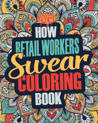 How Retail Workers Swear Coloring Book: A Funny, Irreverent, Clean Swear Word Retail Worker Coloring Book Gift Idea (Retail Worker Coloring Books)