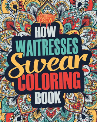 How Waitresses Swear Coloring Book: A Funny, Irreverent, Clean Swear Word Waitress Coloring Book Gift Idea (Waitress Coloring Books)