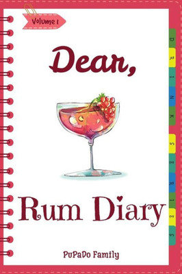 Dear, Rum Diary: Make An Awesome Month With 31 Best Rum Recipes! (Rum Recipe Book, Cooking Rum, Rum Cocktail Book, Best Cocktail Book, Best Cocktail Recipe Book, Summer Cocktail Book) [Volume 1]