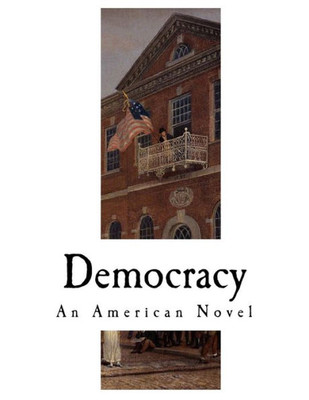 Democracy: An American Novel (Classic Henry Adams)