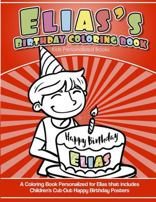 Elias's Birthday Coloring Book Kids Personalized Books: A Coloring Book Personalized for Elias that includes Children's Cut Out Happy Birthday Posters
