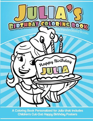 Julia's Birthday Coloring Book Kids Personalized Books: A Coloring Book Personalized for Julia that includes Children's Cut Out Happy Birthday Posters