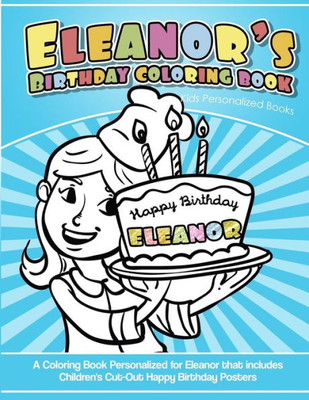 Eleanor's Birthday Coloring Book Kids Personalized Books: A Coloring Book Personalized for Eleanor that includes Children's Cut Out Happy Birthday Posters