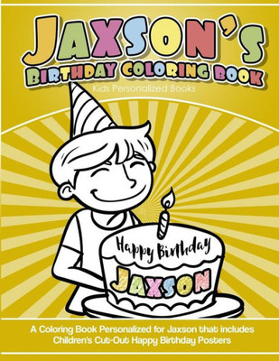 Jaxson's Birthday Coloring Book Kids Personalized Books: A Coloring Book Personalized for Jaxson that includes Children's Cut Out Happy Birthday Posters