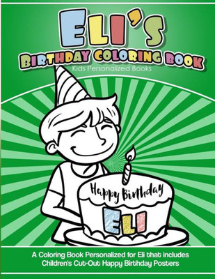 Eli's Birthday Coloring Book Kids Personalized Books: A Coloring Book Personalized for Eli that includes Children's Cut Out Happy Birthday Posters
