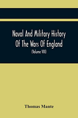 Naval And Military History Of The Wars Of England: From The Roman Invasion To The Termination Of The Late War; Including The Wars Of Scotland And Ireland (Volume Viii)