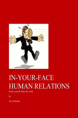 In-Your-Face Human Relations: Better yourself, Better the world