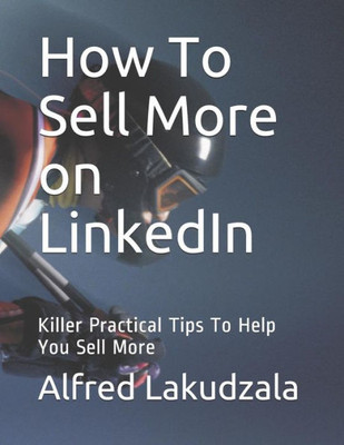 How To Sell More on LinkedIn: Killer Practical Tips To Help You Sell More