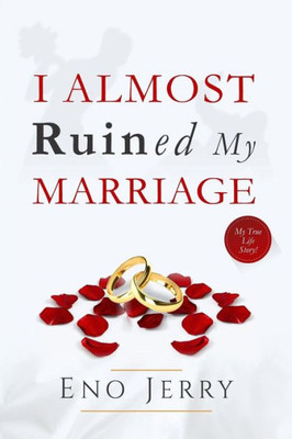 I Almost Ruined My Marriage: My true life story