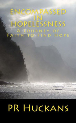 Encompassed in Hopelessness: A Journey of Faith to Find Hope