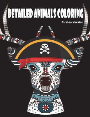 Detailed Animals Coloring Pirates Version: Animal Drawings Coloring Pirates Version for Adults Older Boys & Teenagers; Zendoodle Wolves, Bear, Lion, Dog, Cat Perfect Stress Relief Relaxation