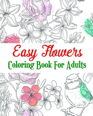 Easy Flowers Coloring Book For Adults: Realistic Flowers, A Hand-Drawn Coloring Book